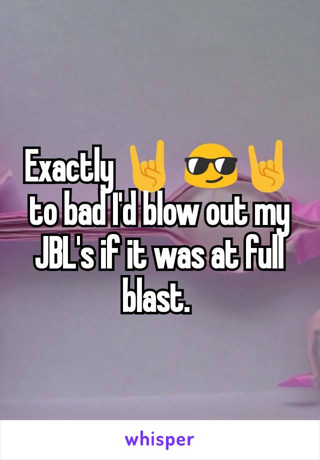 Exactly 🤘 😎🤘to bad I'd blow out my JBL's if it was at full blast. 