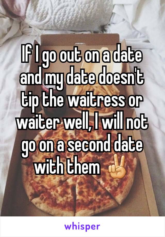 If I go out on a date and my date doesn't tip the waitress or waiter well, I will not go on a second date with them ✌