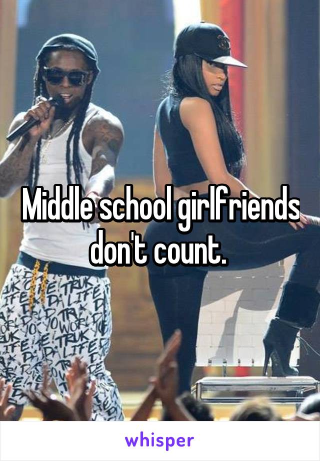 Middle school girlfriends don't count. 