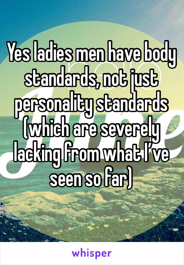 Yes ladies men have body standards, not just personality standards (which are severely lacking from what I’ve seen so far)