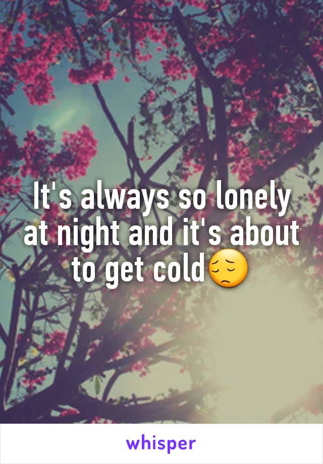 It's always so lonely at night and it's about to get cold😔