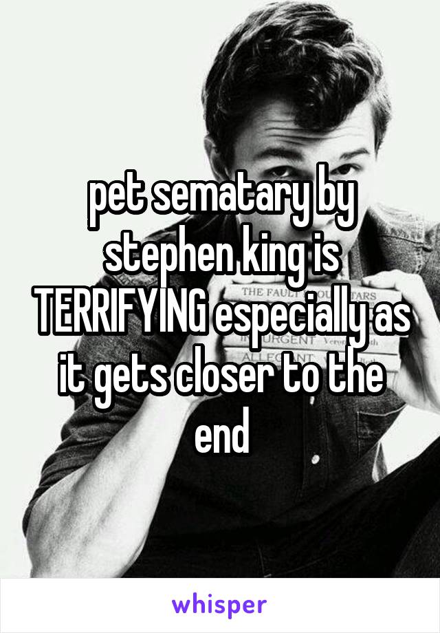 pet sematary by stephen king is TERRIFYING especially as it gets closer to the end