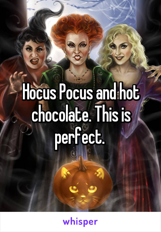 Hocus Pocus and hot chocolate. This is perfect. 