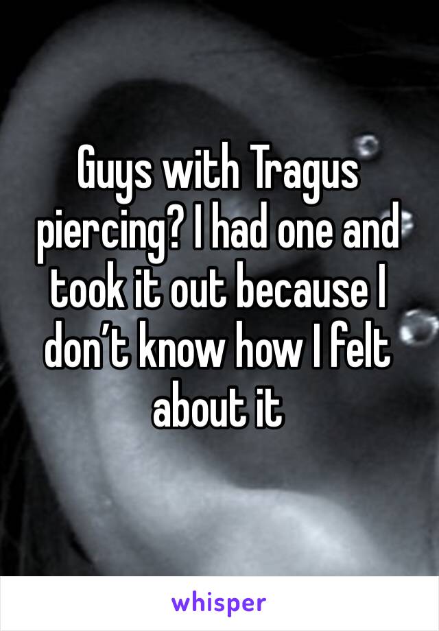 Guys with Tragus piercing? I had one and took it out because I don’t know how I felt about it 