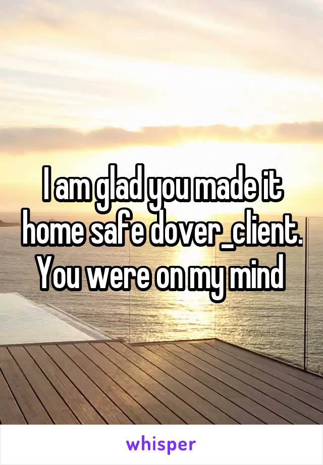 I am glad you made it home safe dover_client. You were on my mind 