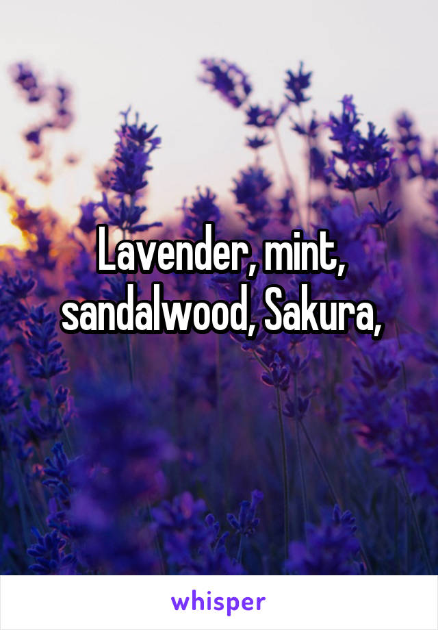 Lavender, mint, sandalwood, Sakura,
