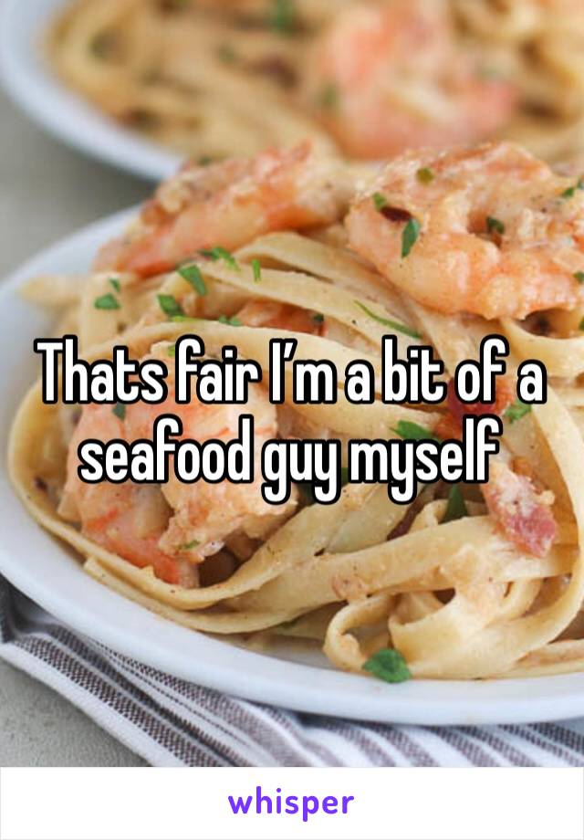 Thats fair I’m a bit of a seafood guy myself 