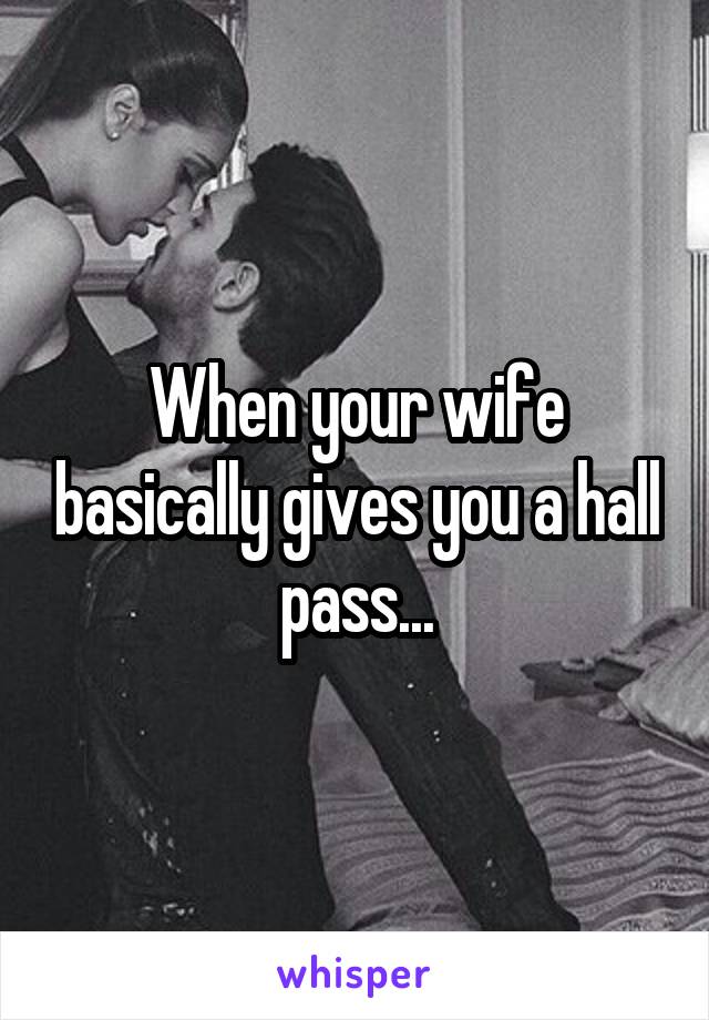 When your wife basically gives you a hall pass...