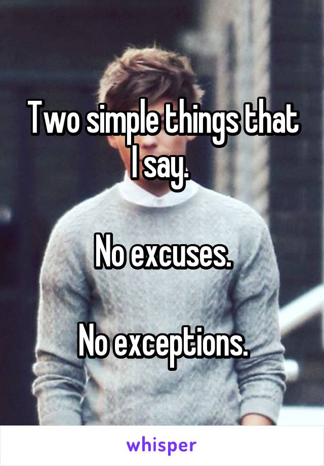 Two simple things that I say. 

No excuses.

No exceptions.