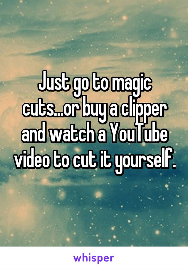 Just go to magic cuts...or buy a clipper and watch a YouTube video to cut it yourself. 