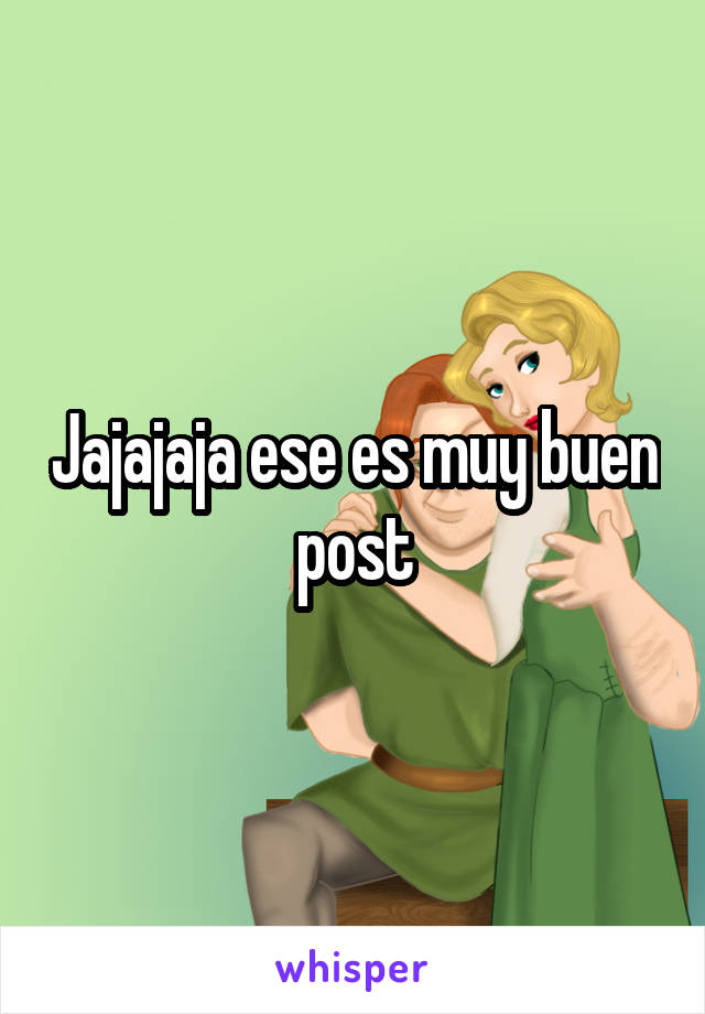 Jajajaja ese es muy buen post