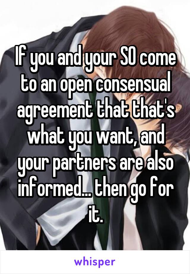 If you and your SO come to an open consensual agreement that that's what you want, and your partners are also informed... then go for it.