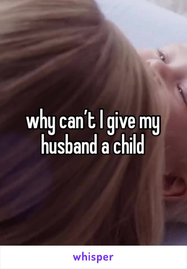 why can’t I give my husband a child 