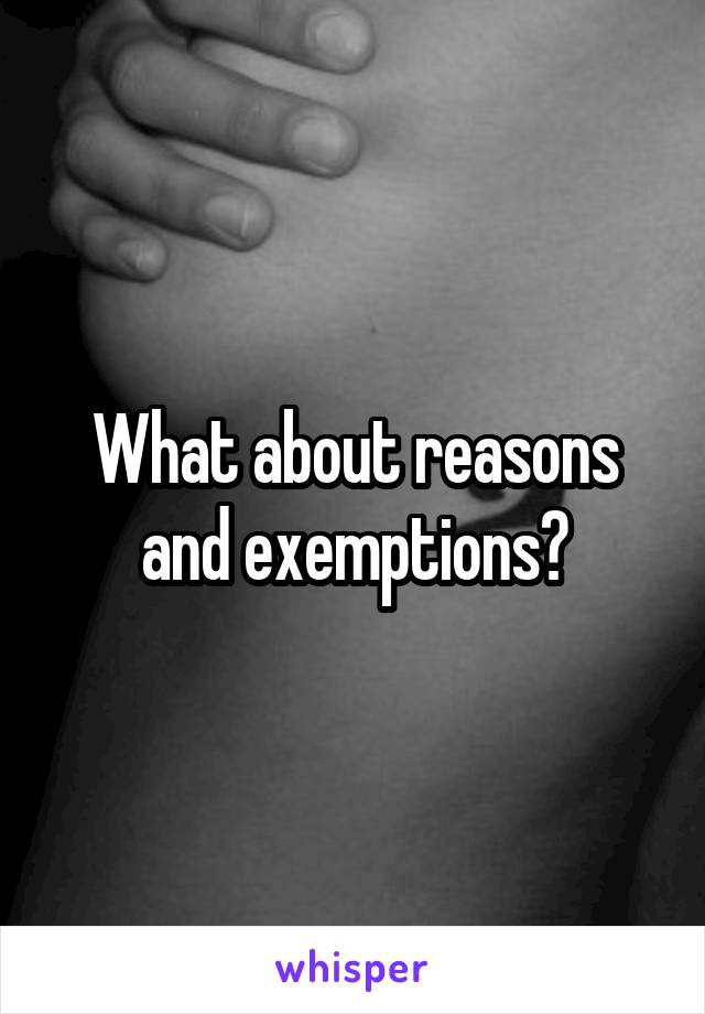 What about reasons and exemptions?