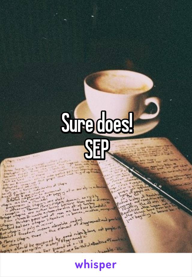 Sure does!
SEP