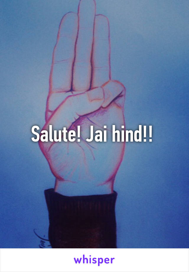 Salute! Jai hind!! 