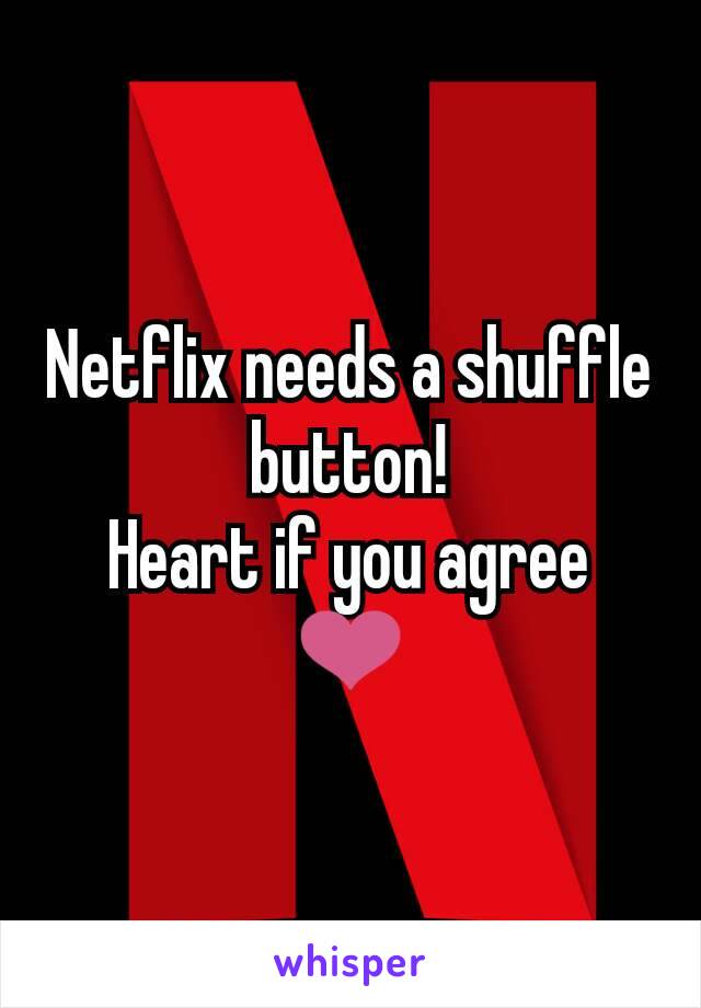 Netflix needs a shuffle button!
Heart if you agree ❤