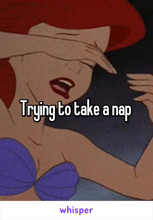 Trying to take a nap 