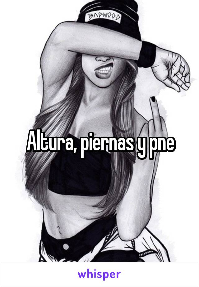 Altura, piernas y pne