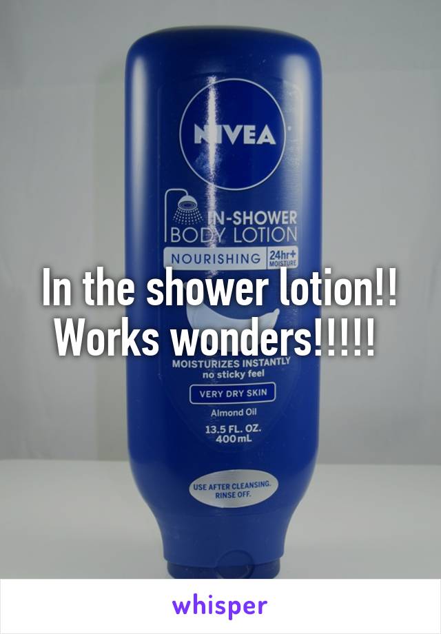 In the shower lotion!! Works wonders!!!!! 