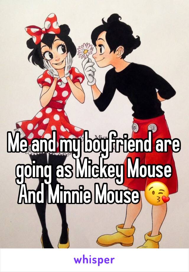 Me and my boyfriend are going as Mickey Mouse And Minnie Mouse 😘