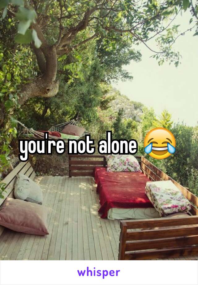 you're not alone 😂