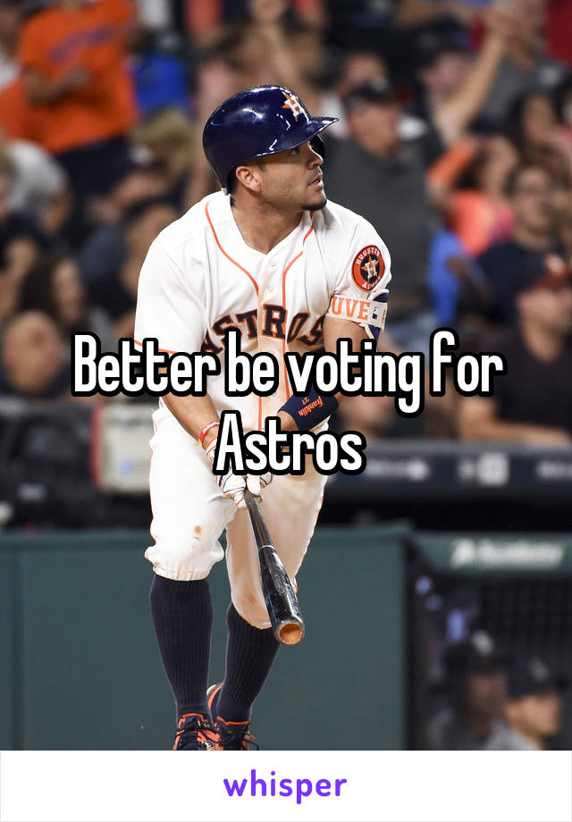 Better be voting for Astros