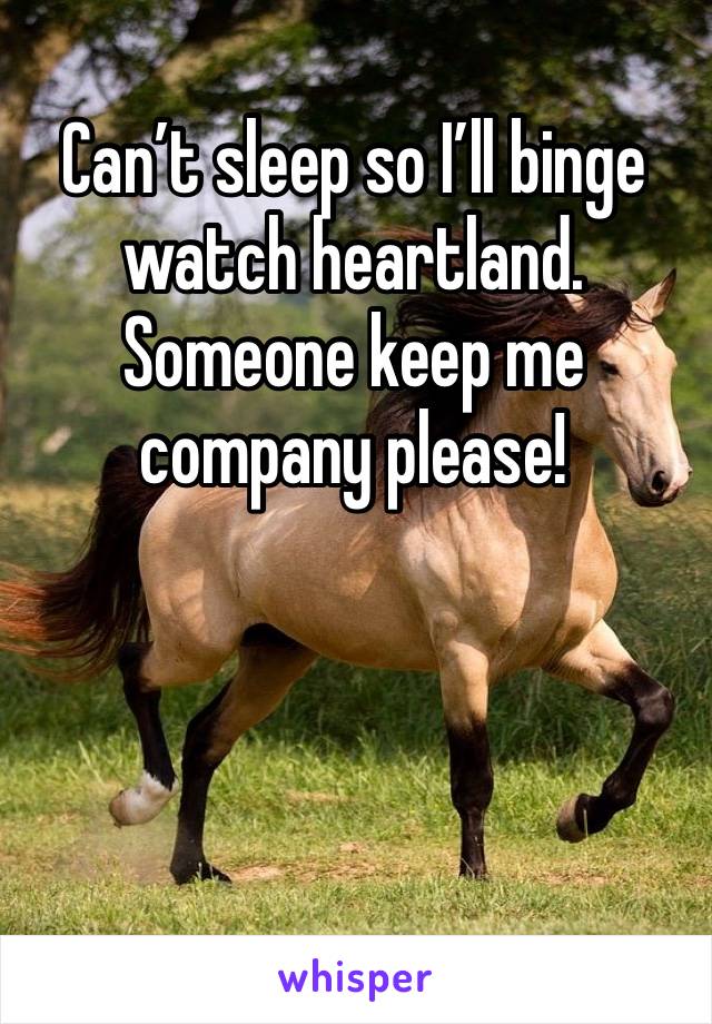 Can’t sleep so I’ll binge watch heartland. Someone keep me company please!
