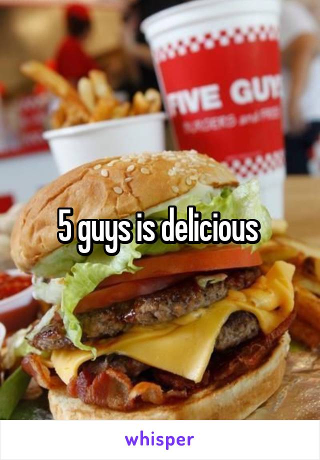 5 guys is delicious 