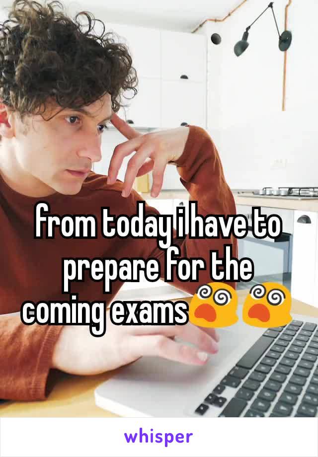 from today i have to prepare for the coming exams😵😵