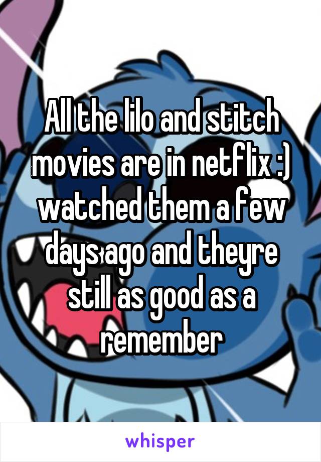 All the lilo and stitch movies are in netflix :) watched them a few days ago and theyre still as good as a remember