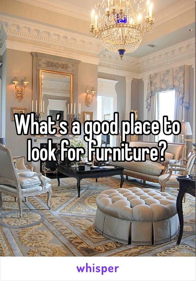 What’s a good place to look for furniture?