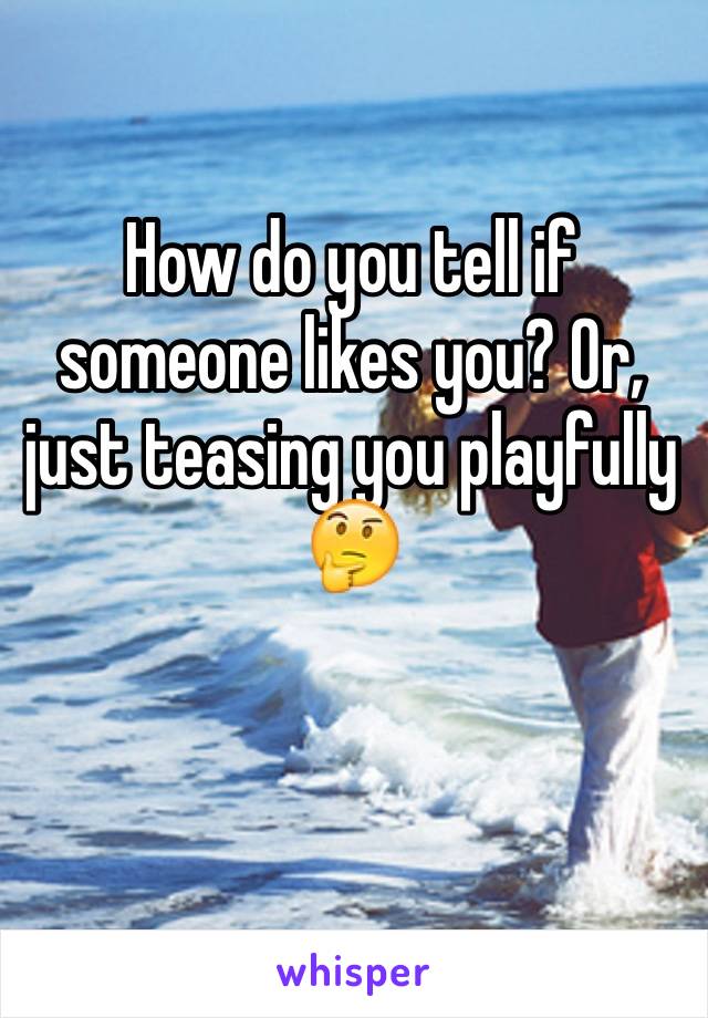 How do you tell if someone likes you? Or, just teasing you playfully 🤔