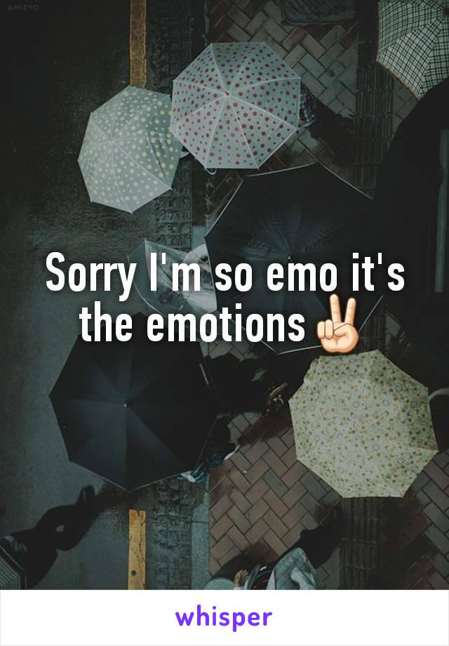 Sorry I'm so emo it's the emotions✌🏻