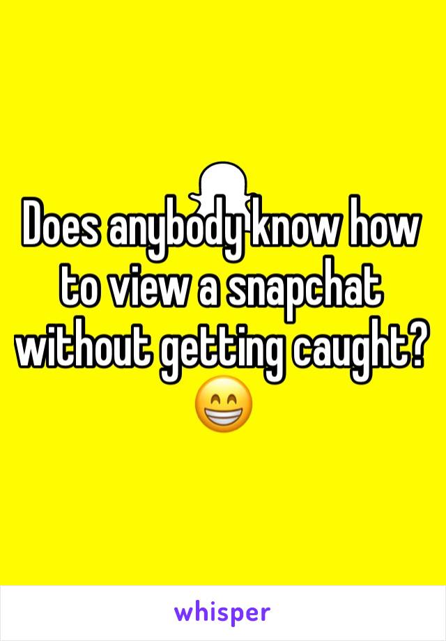 Does anybody know how to view a snapchat without getting caught? 😁