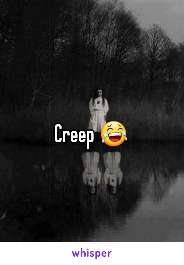 Creep 😂