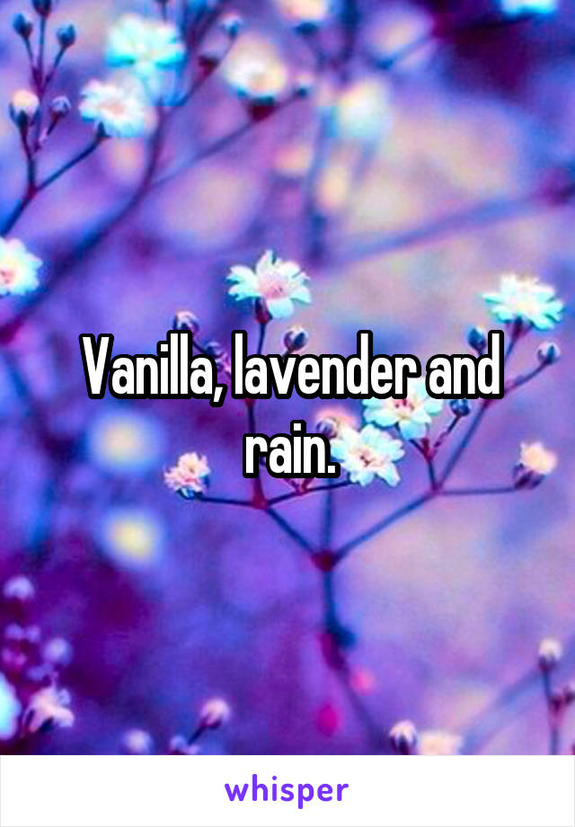 Vanilla, lavender and rain.