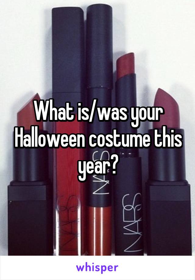 What is/was your Halloween costume this year?