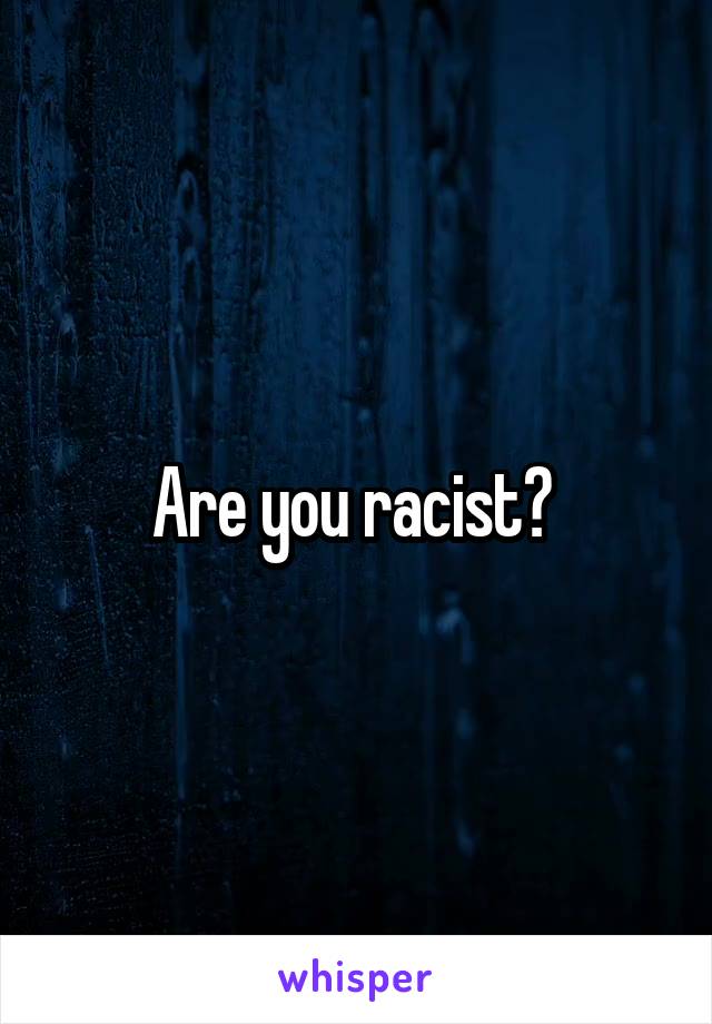 Are you racist? 