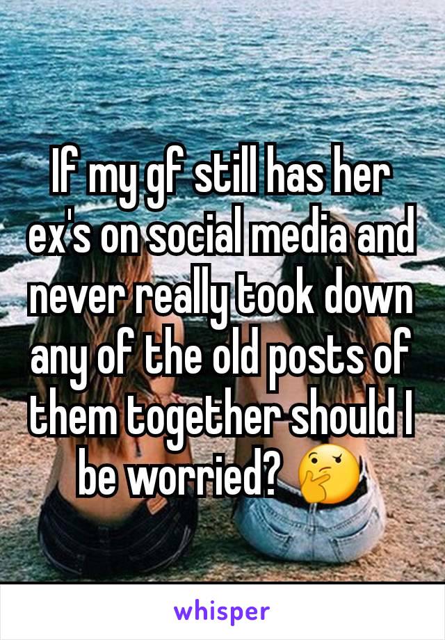 If my gf still has her ex's on social media and never really took down any of the old posts of them together should I be worried? 🤔