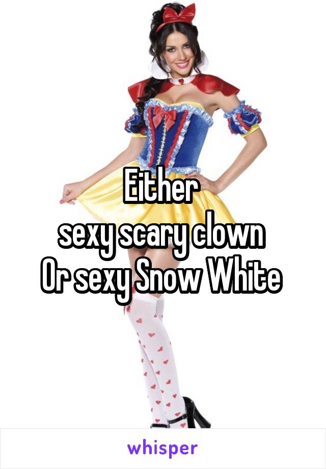 Either 
sexy scary clown 
Or sexy Snow White 