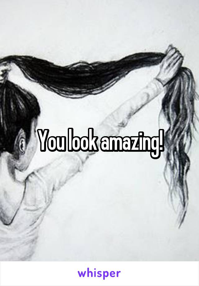 You look amazing!