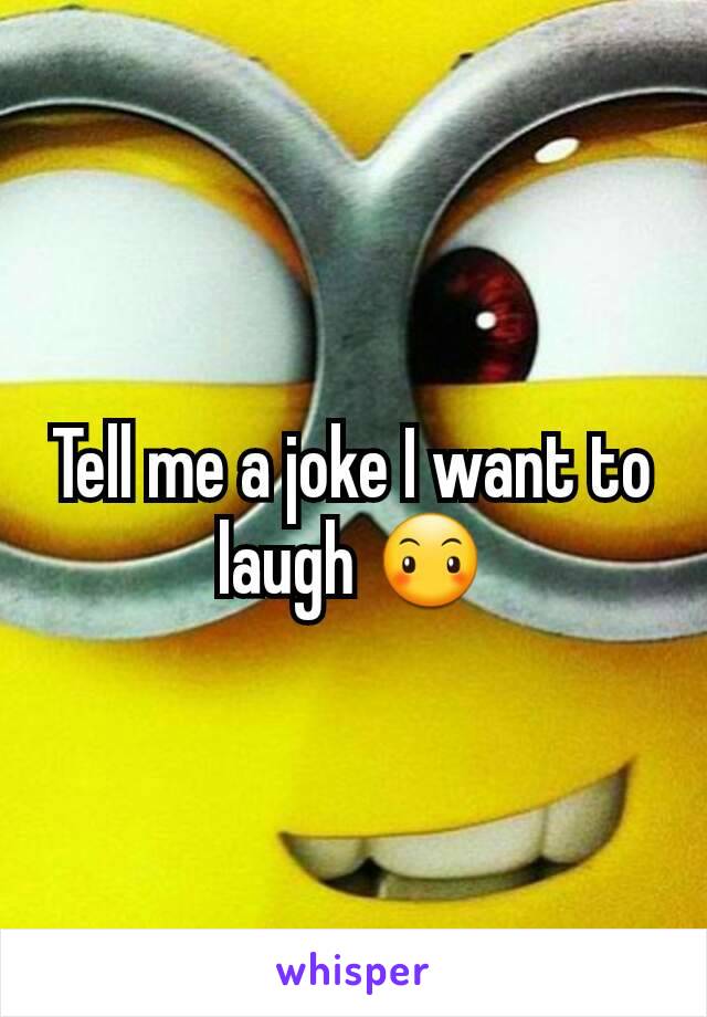 Tell me a joke I want to laugh 😶