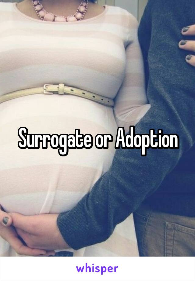 Surrogate or Adoption