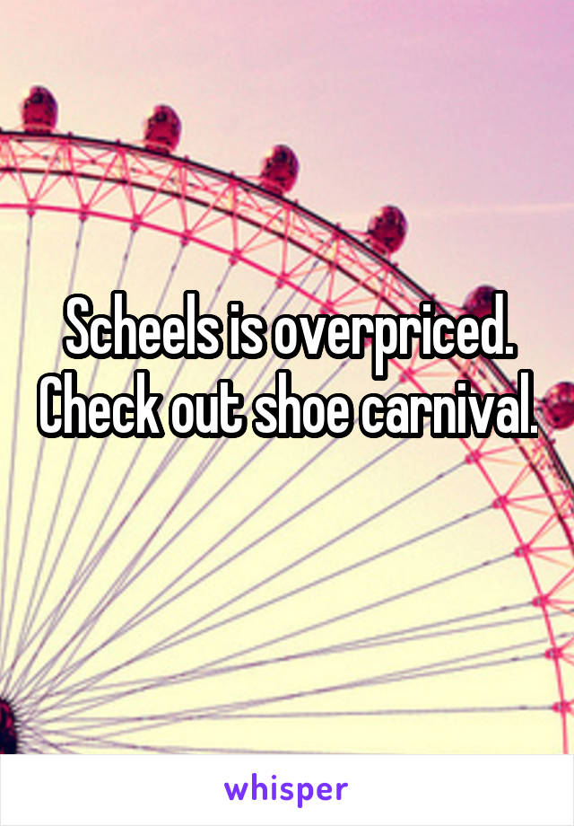 Scheels is overpriced. Check out shoe carnival. 