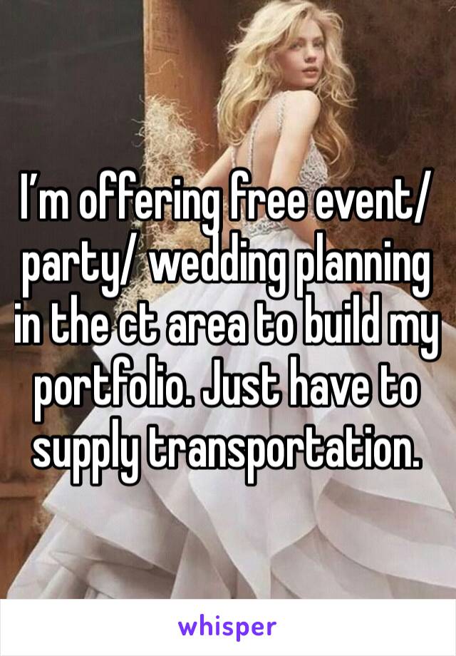 I’m offering free event/party/ wedding planning in the ct area to build my portfolio. Just have to supply transportation. 