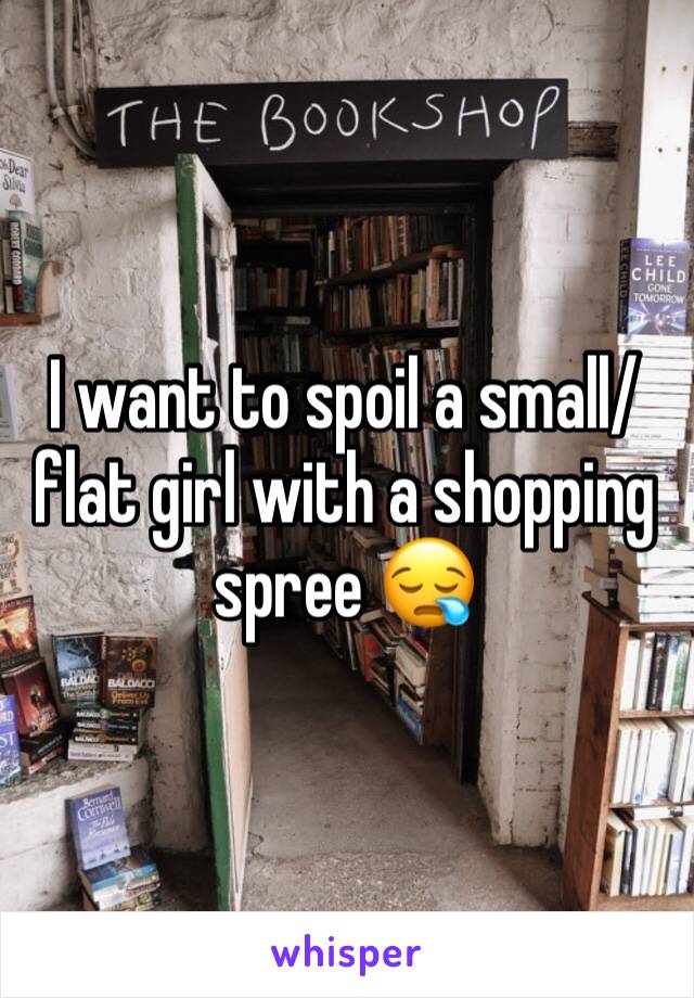 I want to spoil a small/flat girl with a shopping spree 😪