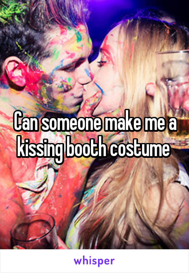 Can someone make me a kissing booth costume 