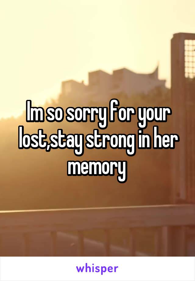 Im so sorry for your lost,stay strong in her memory 