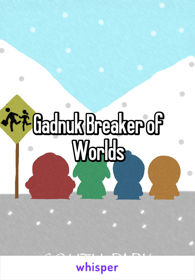 Gadnuk Breaker of Worlds